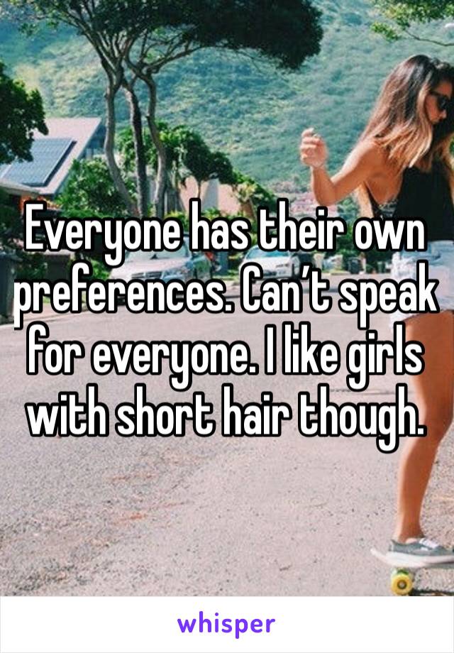Everyone has their own preferences. Can’t speak for everyone. I like girls with short hair though.