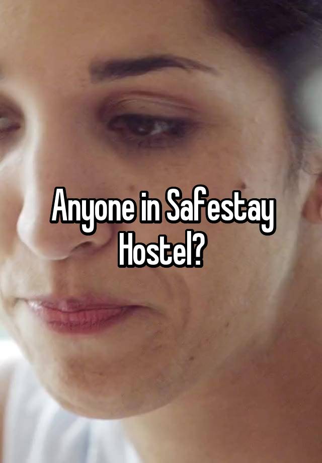 Anyone in Safestay Hostel?