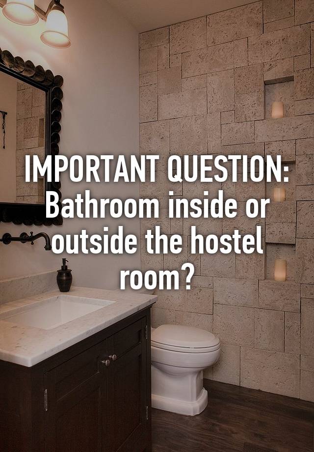 IMPORTANT QUESTION:
Bathroom inside or outside the hostel room?