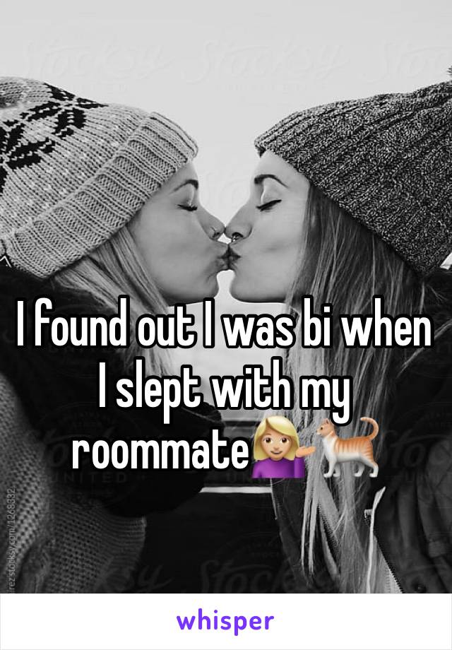 I found out I was bi when I slept with my roommate💁🏼‍♀️🐈