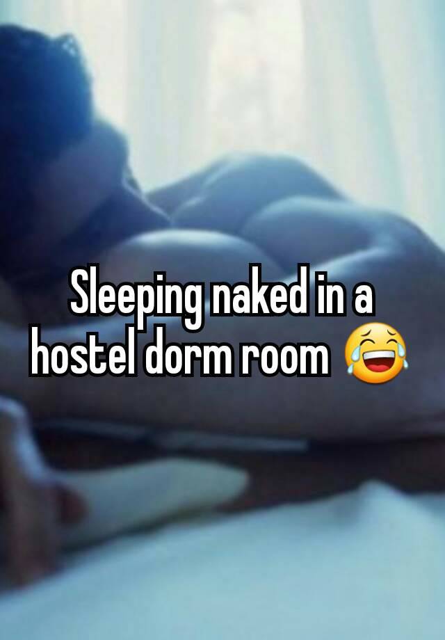 Sleeping naked in a hostel dorm room 😂