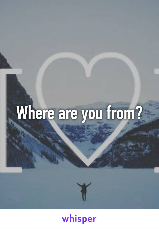 Where are you from?