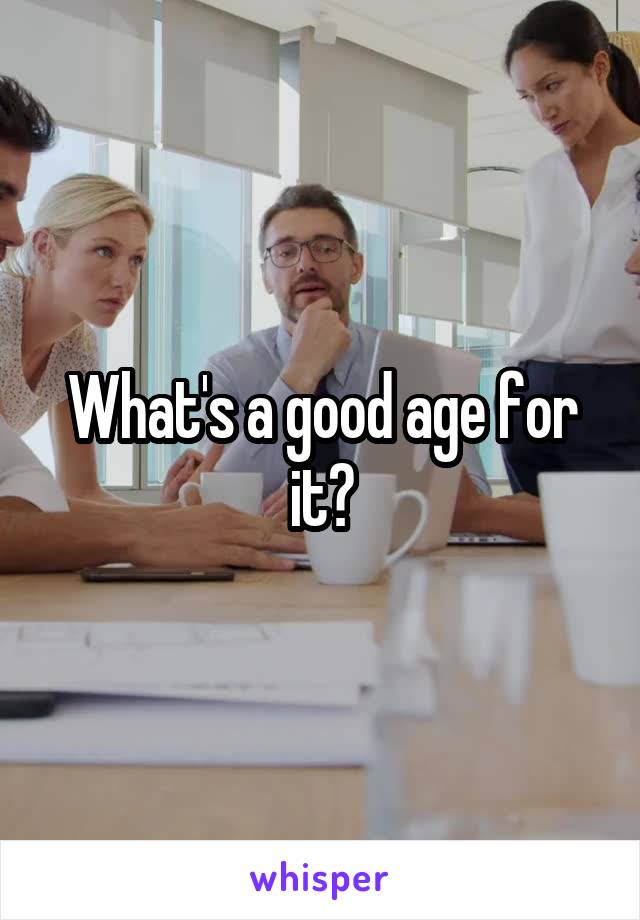 What's a good age for it?