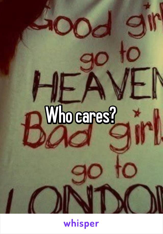  Who cares? 