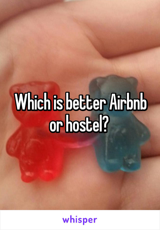 Which is better Airbnb or hostel? 