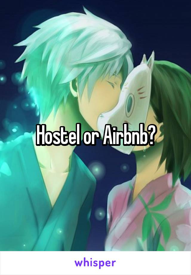 Hostel or Airbnb?