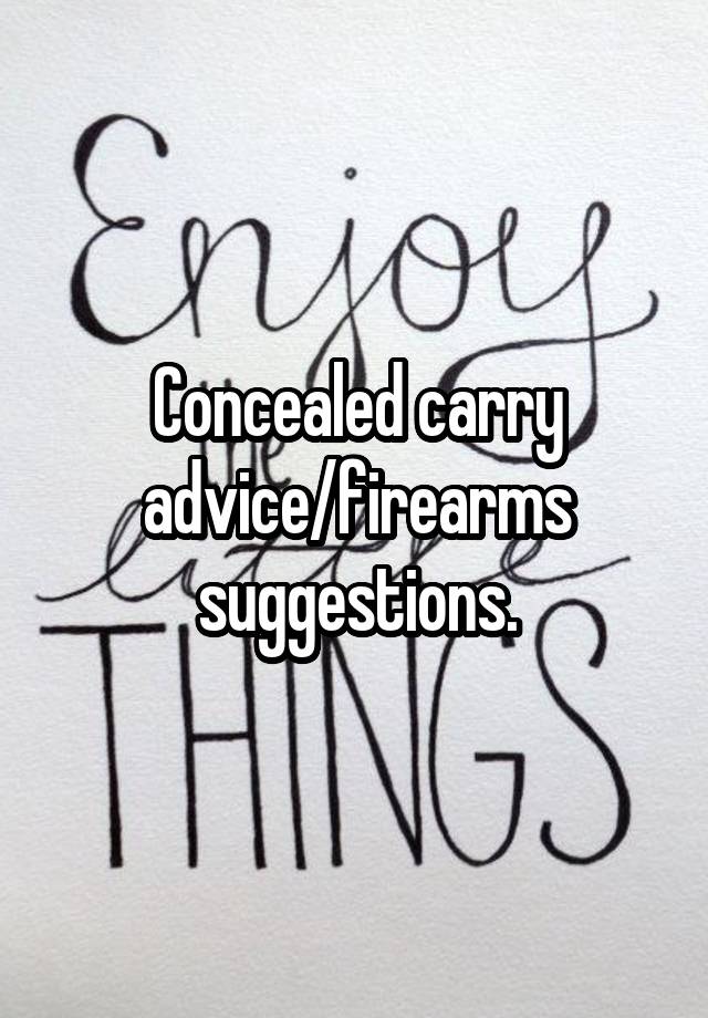 Concealed carry advice/firearms suggestions.