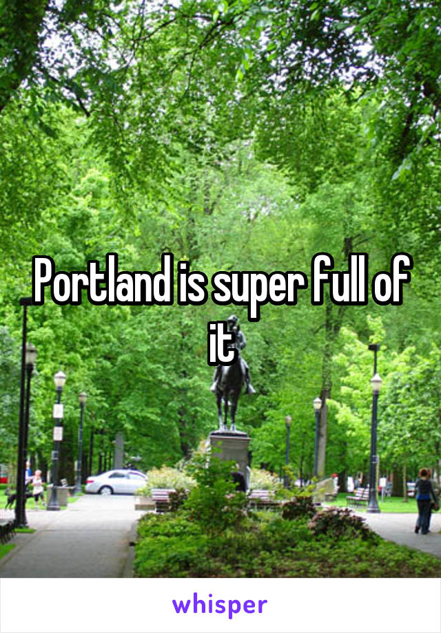Portland is super full of it