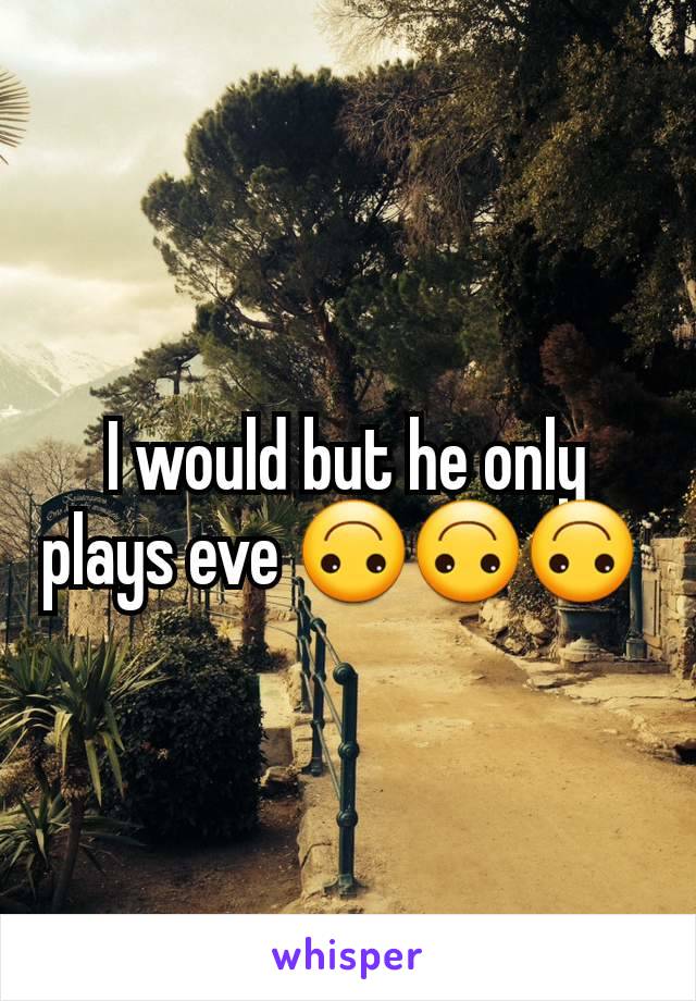 I would but he only plays eve 🙃🙃🙃 