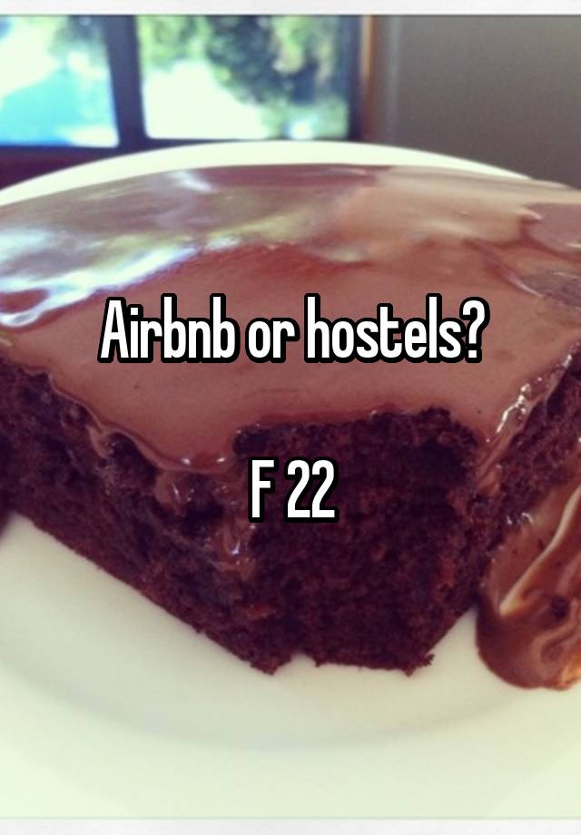 Airbnb or hostels?

F 22