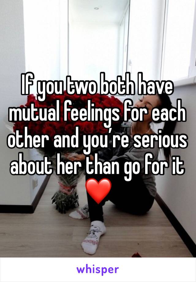 If you two both have mutual feelings for each other and you’re serious about her than go for it ❤️