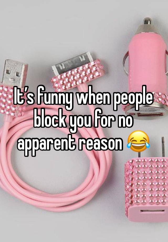 It’s funny when people
block you for no apparent reason 😂