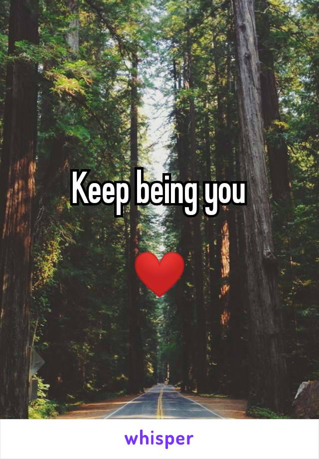 Keep being you

❤