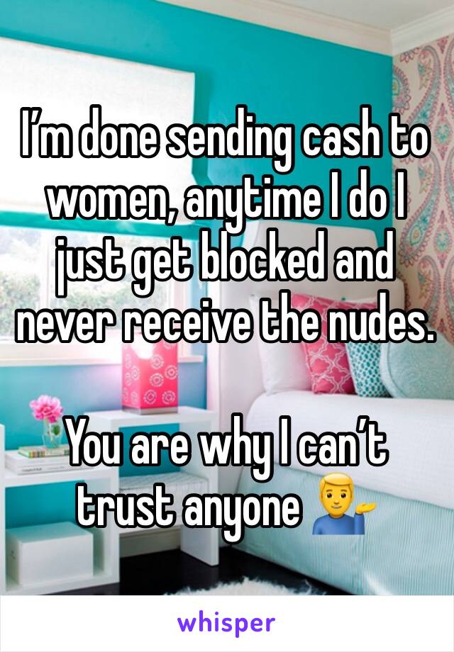 I’m done sending cash to women, anytime I do I just get blocked and never receive the nudes.

You are why I can’t trust anyone 💁‍♂️