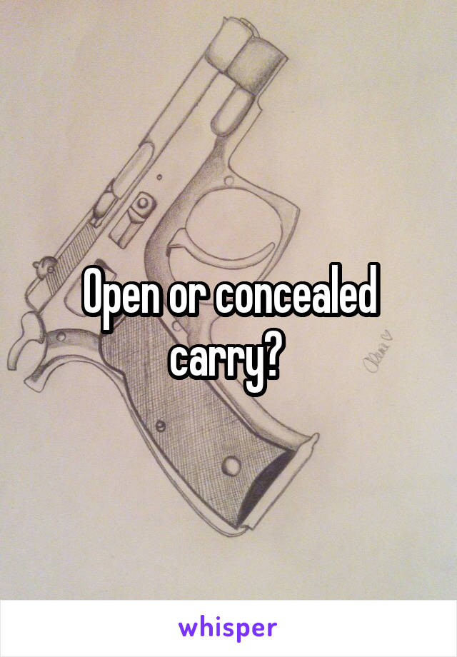 Open or concealed carry? 