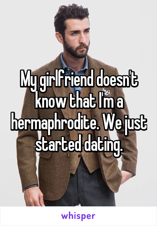 My girlfriend doesn't know that I'm a hermaphrodite. We just started dating.