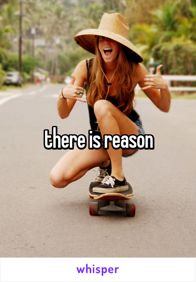 there is reason