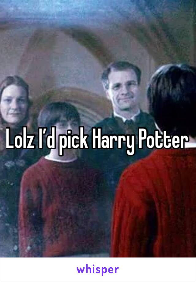 Lolz I’d pick Harry Potter