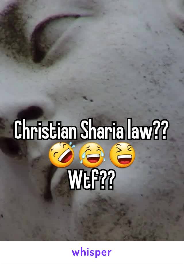 Christian Sharia law??🤣😂😆
Wtf??