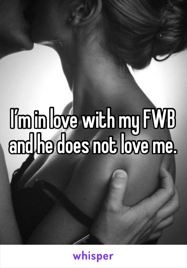 I’m in love with my FWB and he does not love me. 