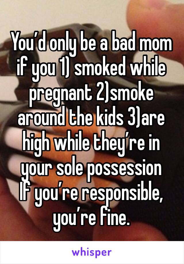 You’d only be a bad mom if you 1) smoked while pregnant 2)smoke around the kids 3)are high while they’re in your sole possession
If you’re responsible, you’re fine. 