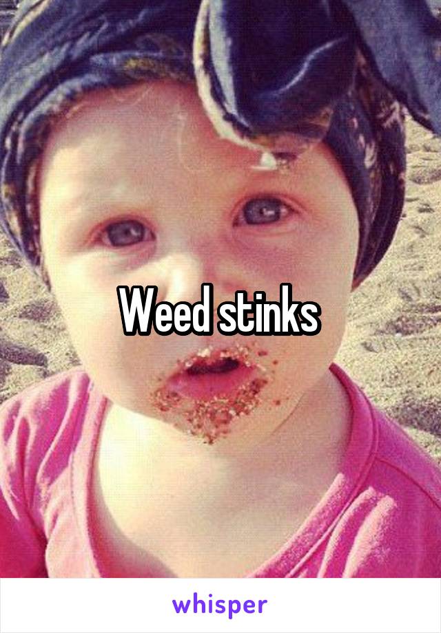 Weed stinks 