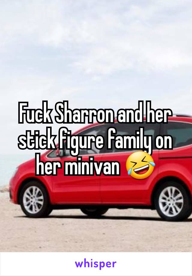 Fuck Sharron and her stick figure family on her minivan 🤣