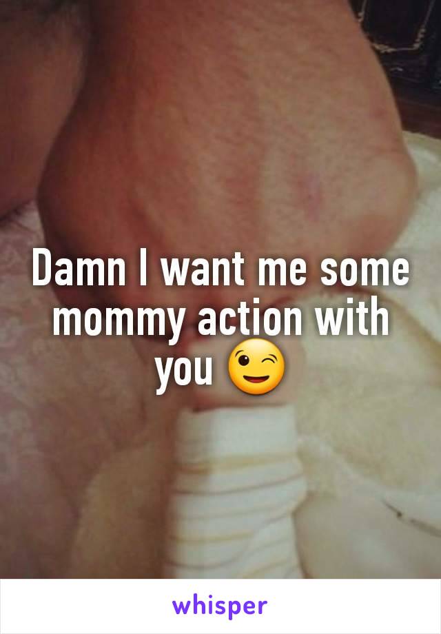 Damn I want me some mommy action with you 😉