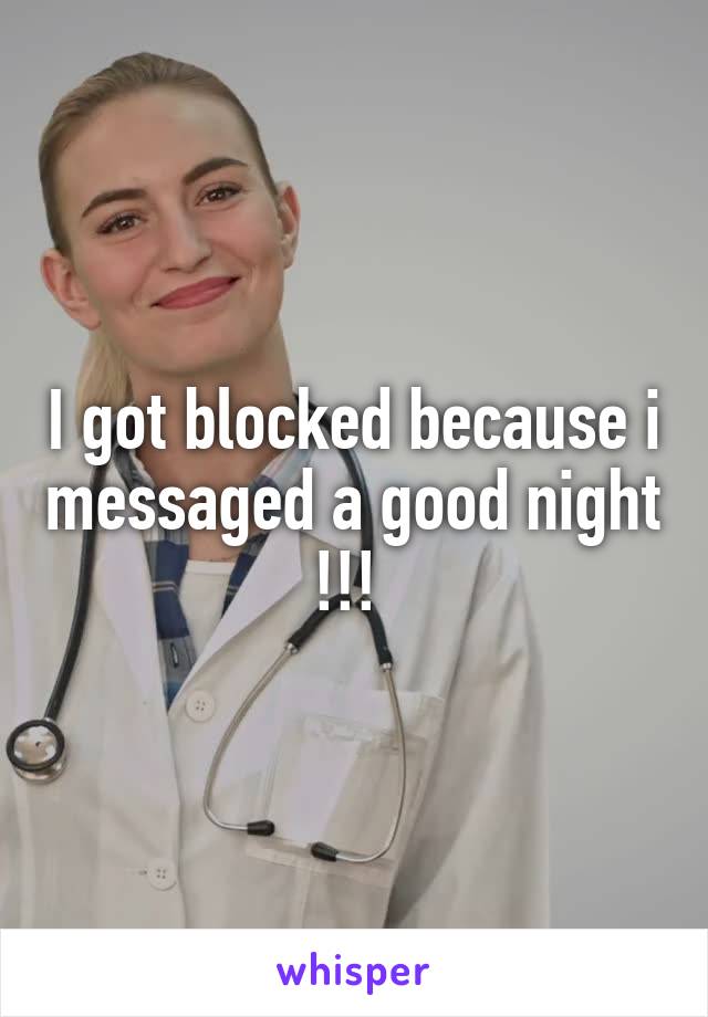 I got blocked because i messaged a good night !!! 