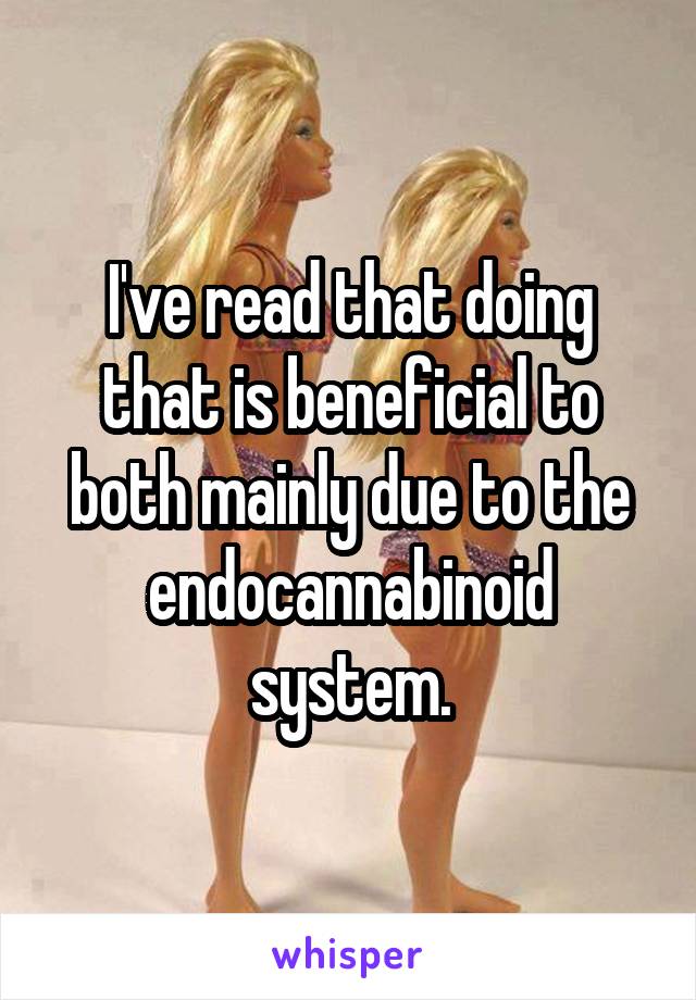 I've read that doing that is beneficial to both mainly due to the endocannabinoid system.