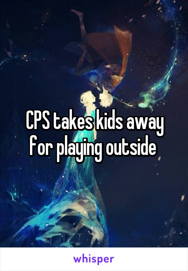 CPS takes kids away for playing outside 