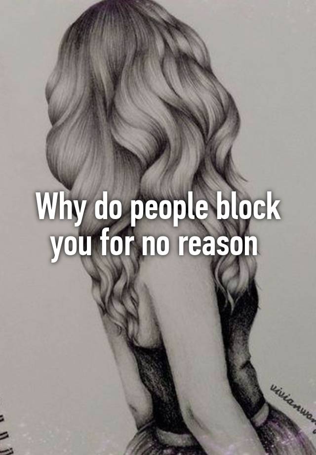 Why do people block you for no reason 