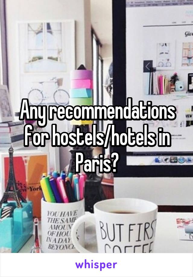 Any recommendations for hostels/hotels in Paris?