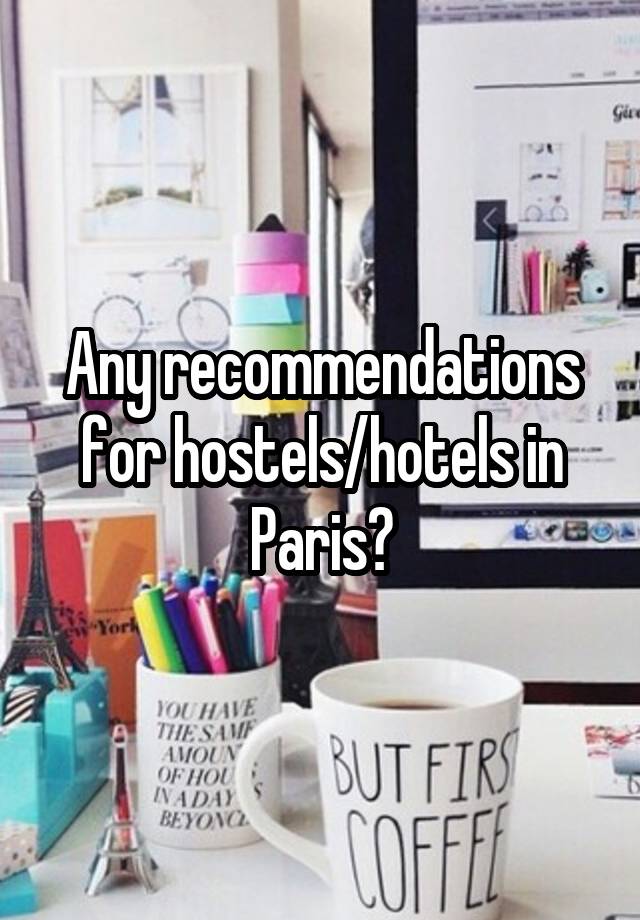 Any recommendations for hostels/hotels in Paris?