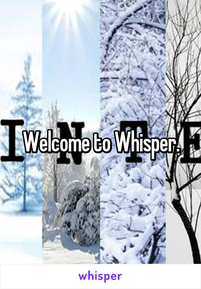 Welcome to Whisper.