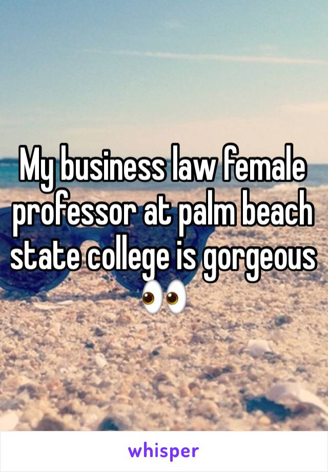 My business law female professor at palm beach state college is gorgeous 👀