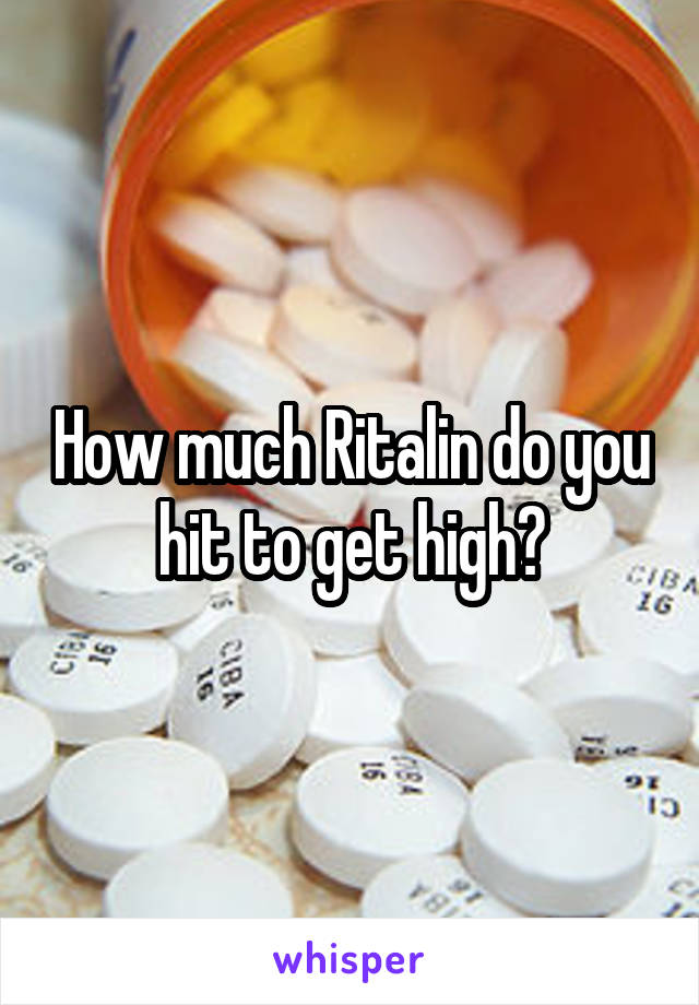 How much Ritalin do you hit to get high?