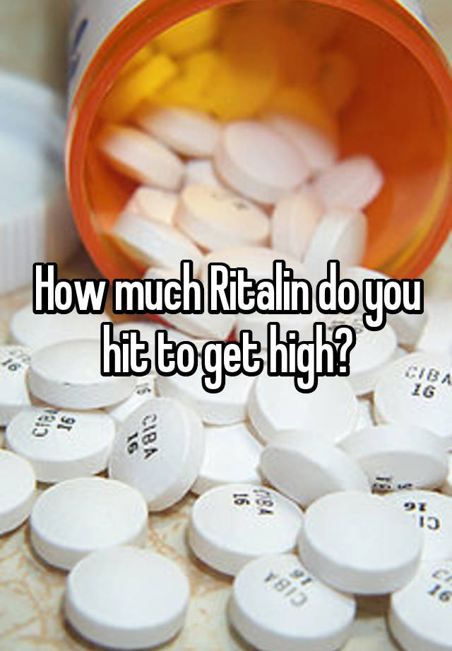 How much Ritalin do you hit to get high?