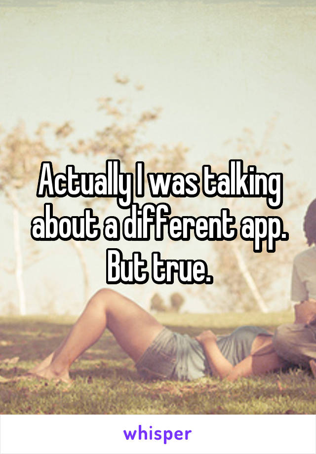 Actually I was talking about a different app. But true.