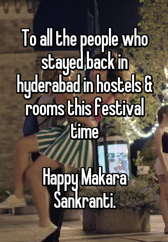 To all the people who stayed back in hyderabad in hostels & rooms this festival time

Happy Makara Sankranti.