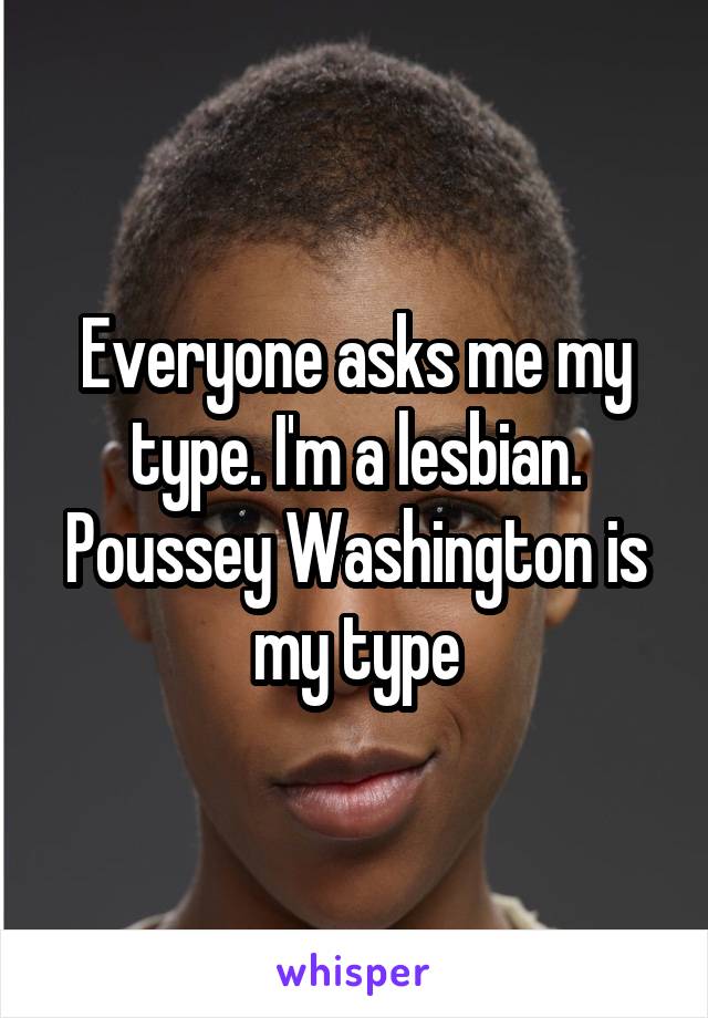 Everyone asks me my type. I'm a lesbian.
Poussey Washington is my type