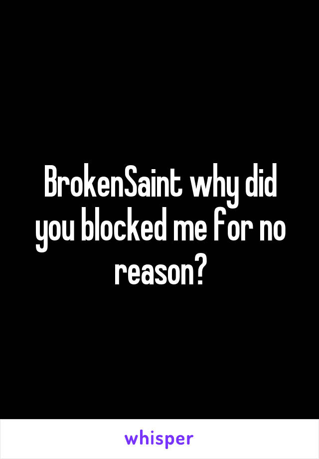 BrokenSaint why did you blocked me for no reason?