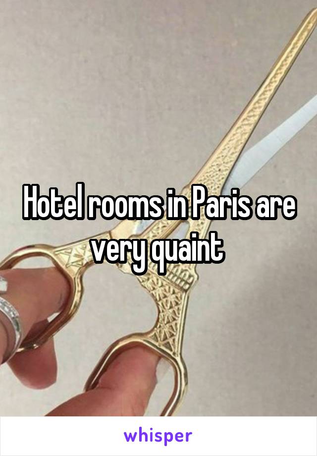 Hotel rooms in Paris are very quaint 