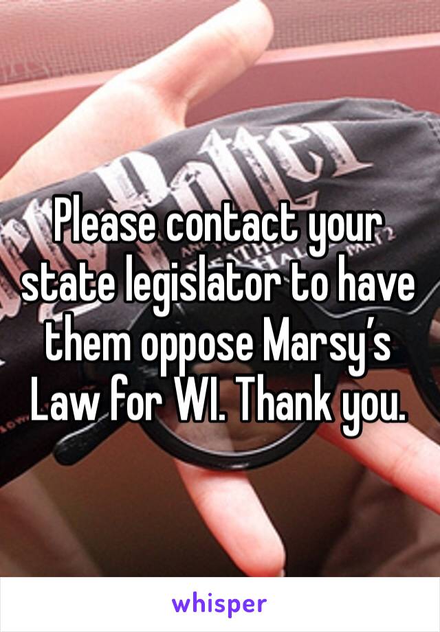 Please contact your state legislator to have them oppose Marsy’s Law for WI. Thank you. 