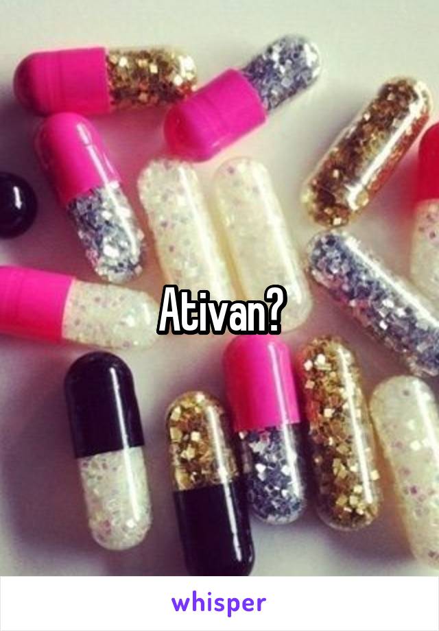 Ativan?