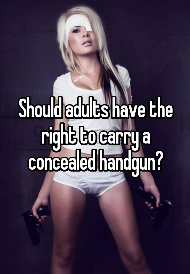 Should adults have the right to carry a concealed handgun?