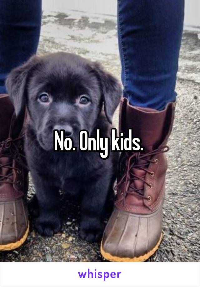 No. Only kids. 