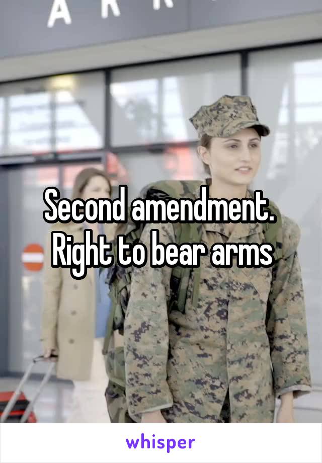 Second amendment.  Right to bear arms