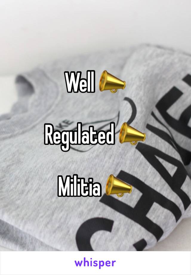 Well 📣 

Regulated 📣 

Militia 📣