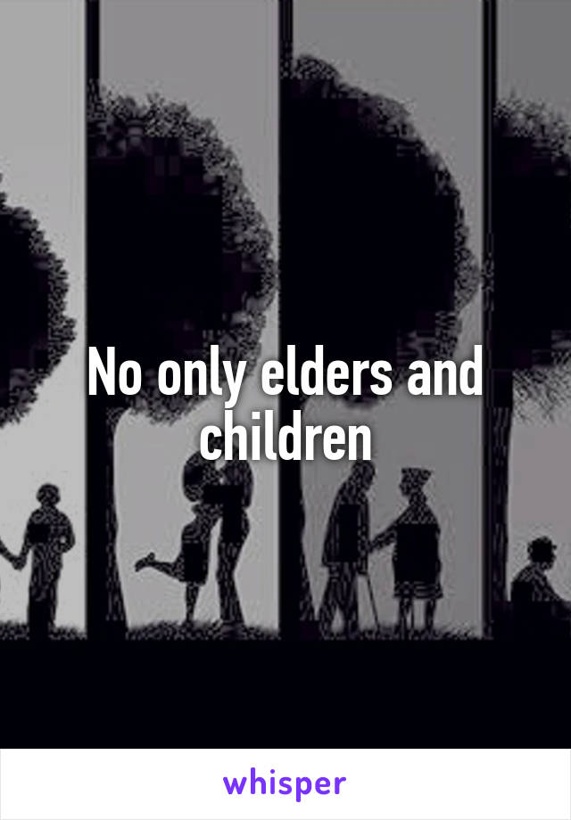 No only elders and children